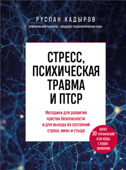 Стресс, психическая травма и ПТСР. Методики для развития чувства безопасности и для выхода из состояний страха, вины и стыда [Руслан Васитович Кадыров]