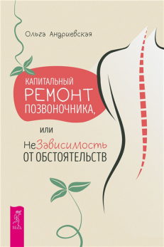 Капитальный ремонт позвоночника, или НеЗависимость от обстоятельств [Ольга Андриевская]