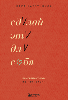 Сделай это для себя. Книга-практикум по мотивации [Кара Катруццула]