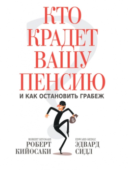 Кто крадет вашу пенсию и как остановить грабеж  Роберт Кийосаки, Эдвард Сидл