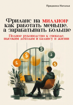 Фриланс на миллион: как работать меньше, а зарабатывать больше Наталья Прядкина