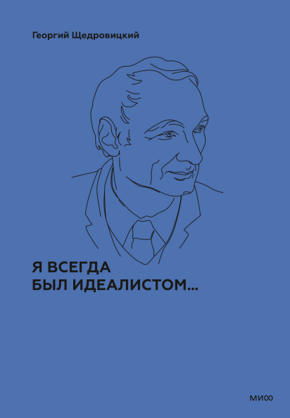 Я всегда был идеалистом. Первая книга многотомного издания «Учение Г. П. Щедровицкого» [Георгий Петрович Щедровицкий]