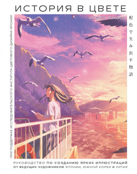 История в цвете. Руководство по созданию ярких иллюстраций от ведущих художников Японии, Южной Кореи и Китая Инаба Такаси