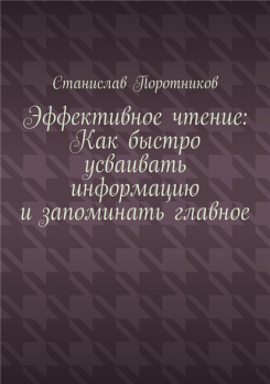 Эффективное чтение: Как быстро усваивать информацию и запоминать главное [Станислав Поротников]